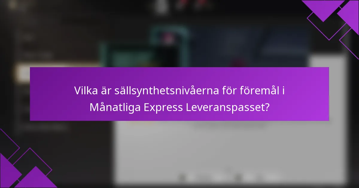 Vilka är sällsynthetsnivåerna för föremål i Månatliga Express Leveranspasset?