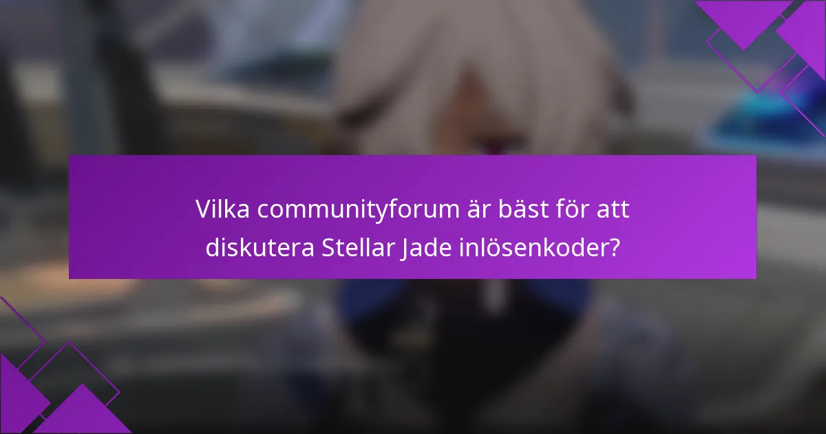 Vilka communityforum är bäst för att diskutera Stellar Jade inlösenkoder?