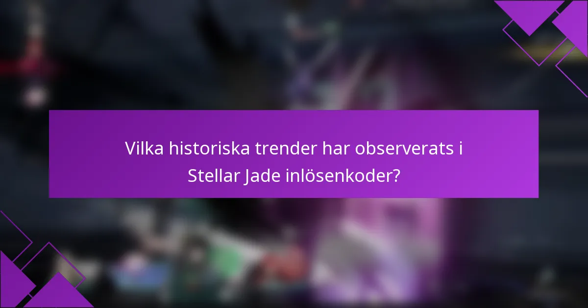 Vilka historiska trender har observerats i Stellar Jade inlösenkoder?