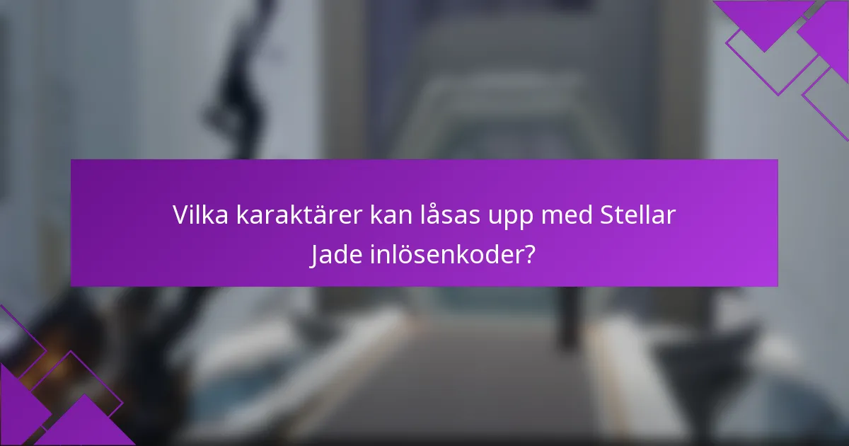 Vilka karaktärer kan låsas upp med Stellar Jade inlösenkoder?