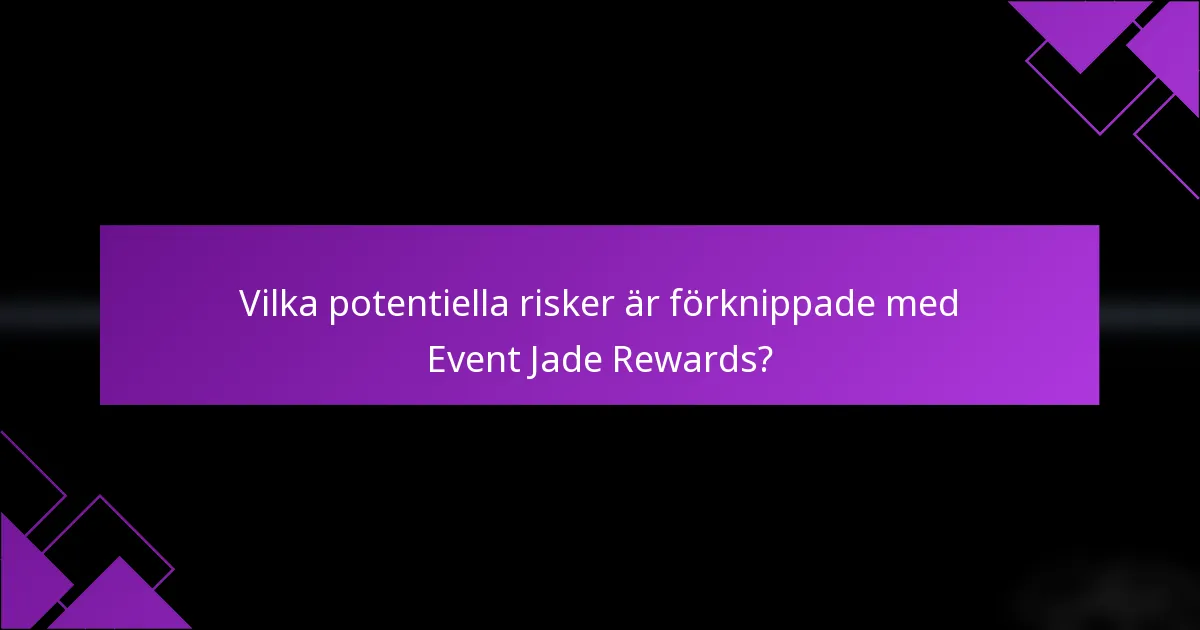 Vilka potentiella risker är förknippade med Event Jade Rewards?