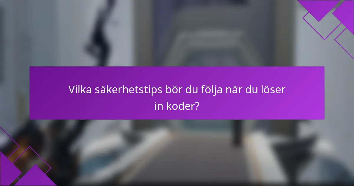 Vilka säkerhetstips bör du följa när du löser in koder?