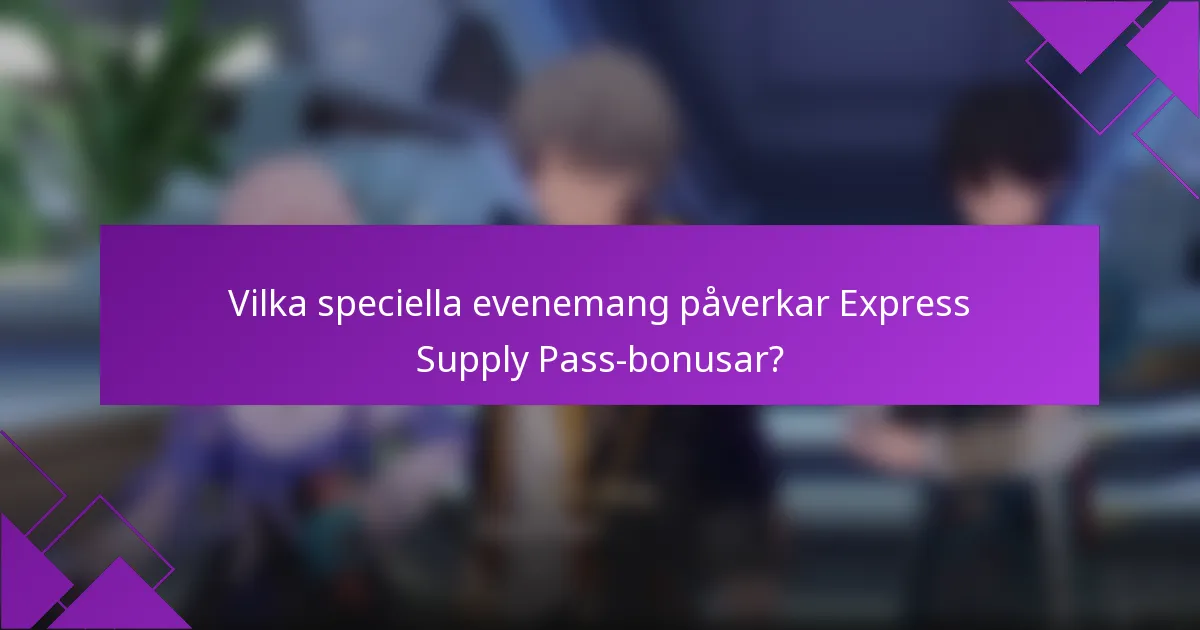 Vilka speciella evenemang påverkar Express Supply Pass-bonusar?