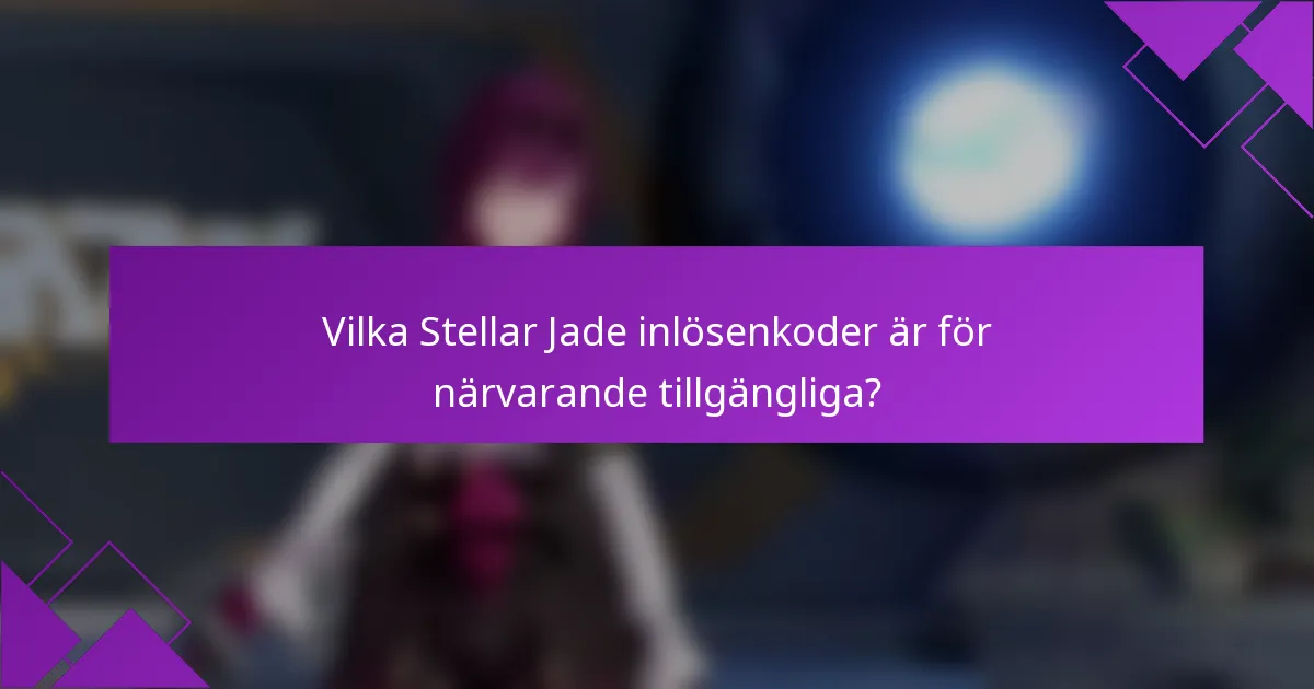 Vilka Stellar Jade inlösenkoder är för närvarande tillgängliga?