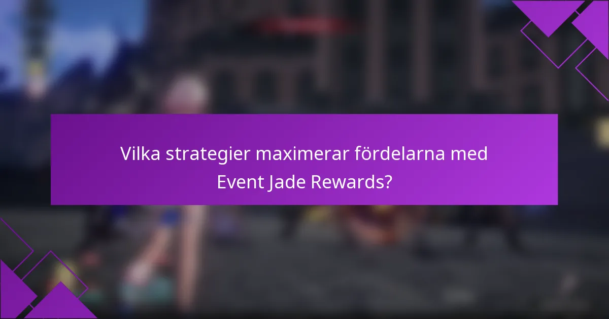Vilka strategier maximerar fördelarna med Event Jade Rewards?