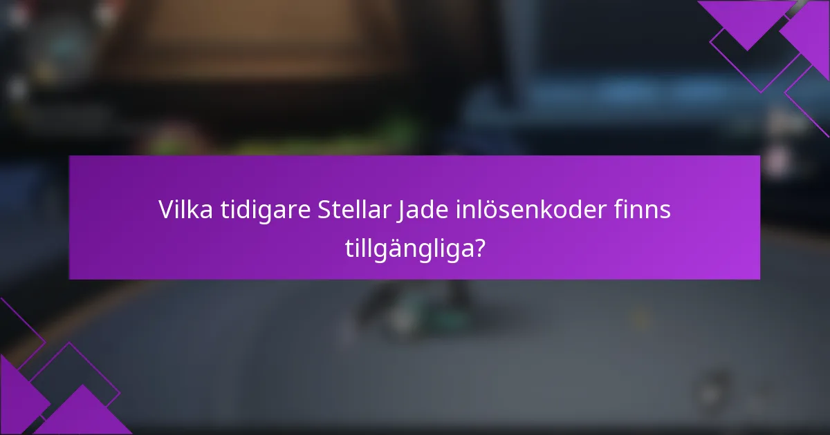 Vilka tidigare Stellar Jade inlösenkoder finns tillgängliga?