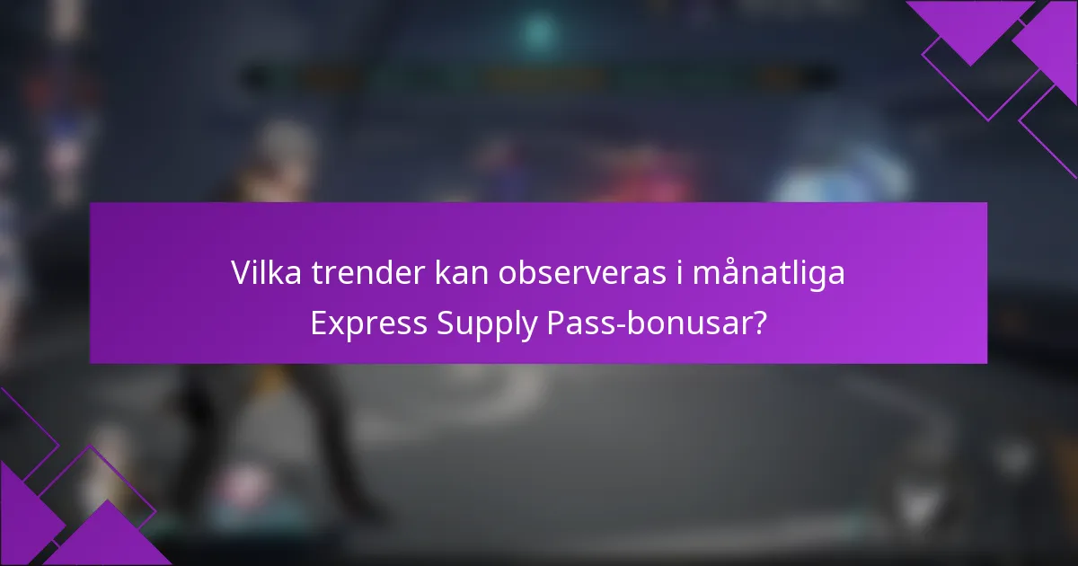 Vilka trender kan observeras i månatliga Express Supply Pass-bonusar?
