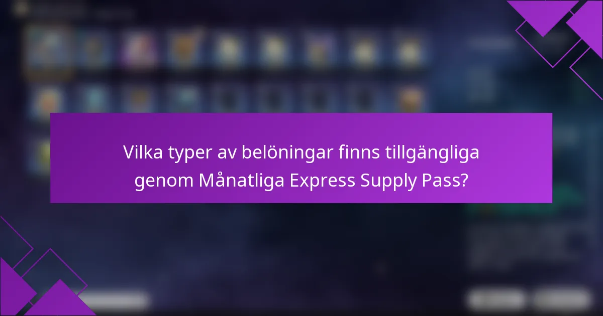 Vilka typer av belöningar finns tillgängliga genom Månatliga Express Supply Pass?