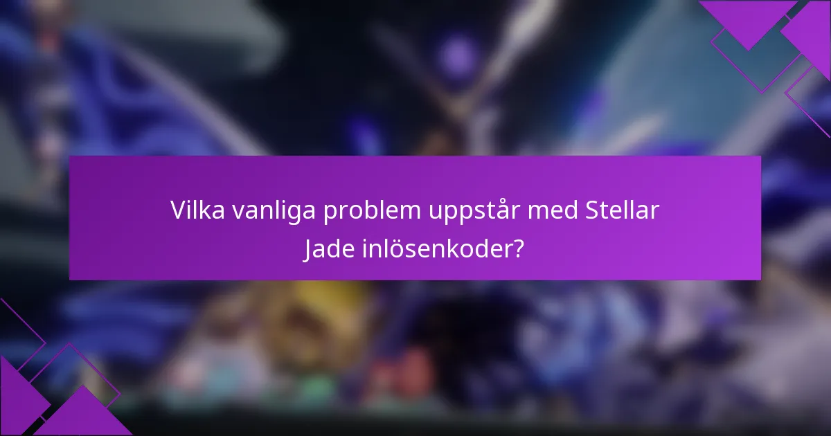 Vilka vanliga problem uppstår med Stellar Jade inlösenkoder?
