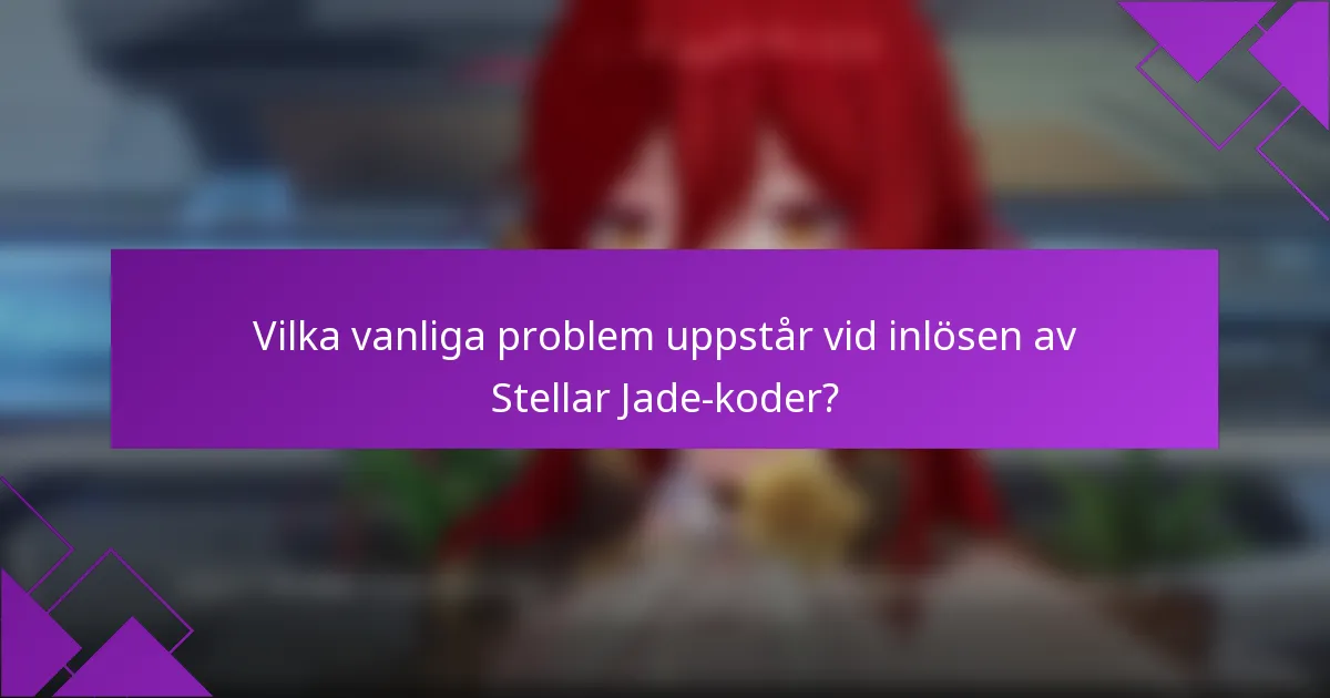 Vilka vanliga problem uppstår vid inlösen av Stellar Jade-koder?