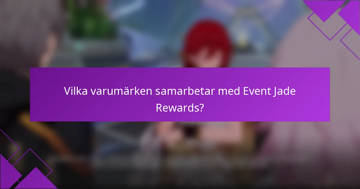 Vilka varumärken samarbetar med Event Jade Rewards?