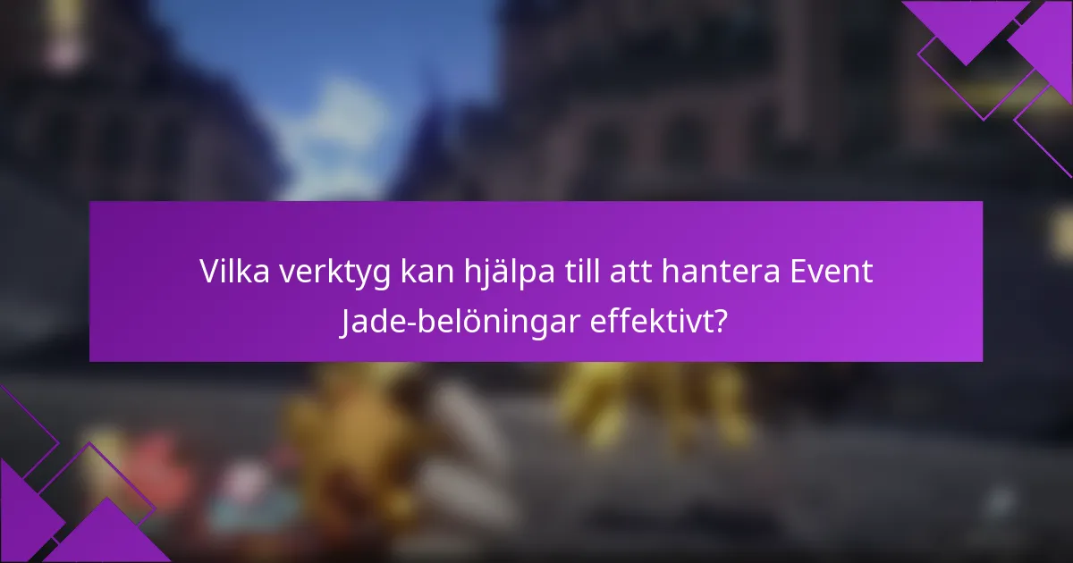 Vilka verktyg kan hjälpa till att hantera Event Jade-belöningar effektivt?